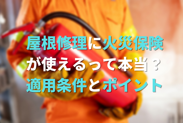 屋根修理に火災保険が使えるって本当？適用条件とポイント