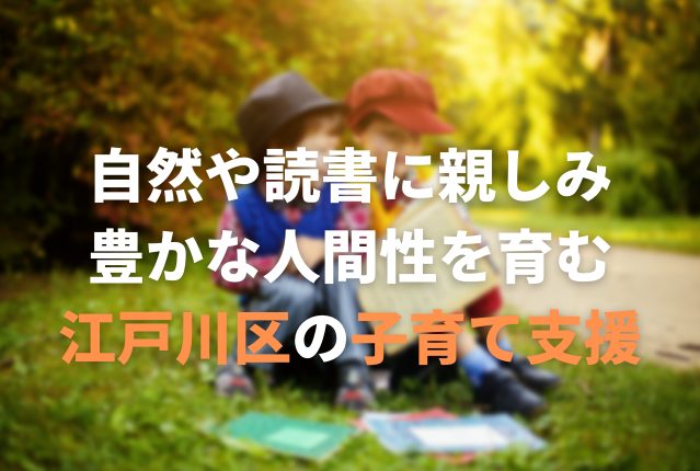 自然や読書に親しみ、豊かな人間性を育む江戸川区の子育て支援