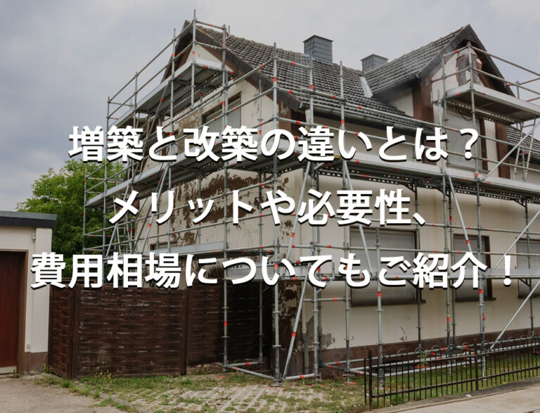 増築と改築の違いとは？メリットや必要性、費用相場についてもご紹介！