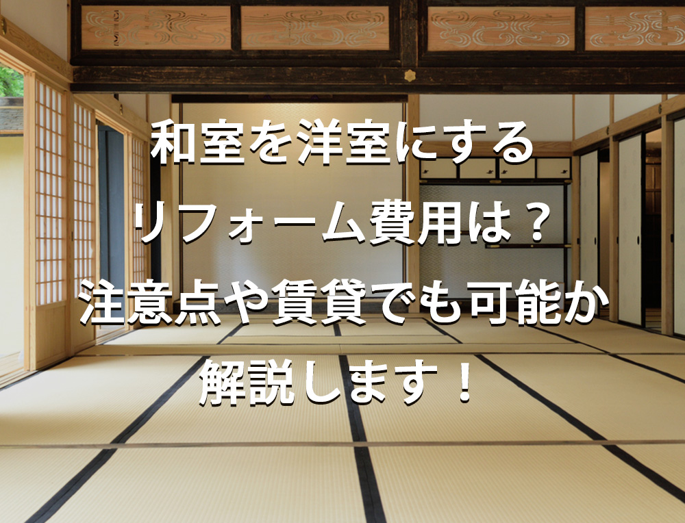 和室を洋室にするリフォーム費用は？注意点や賃貸でも可能か解説します