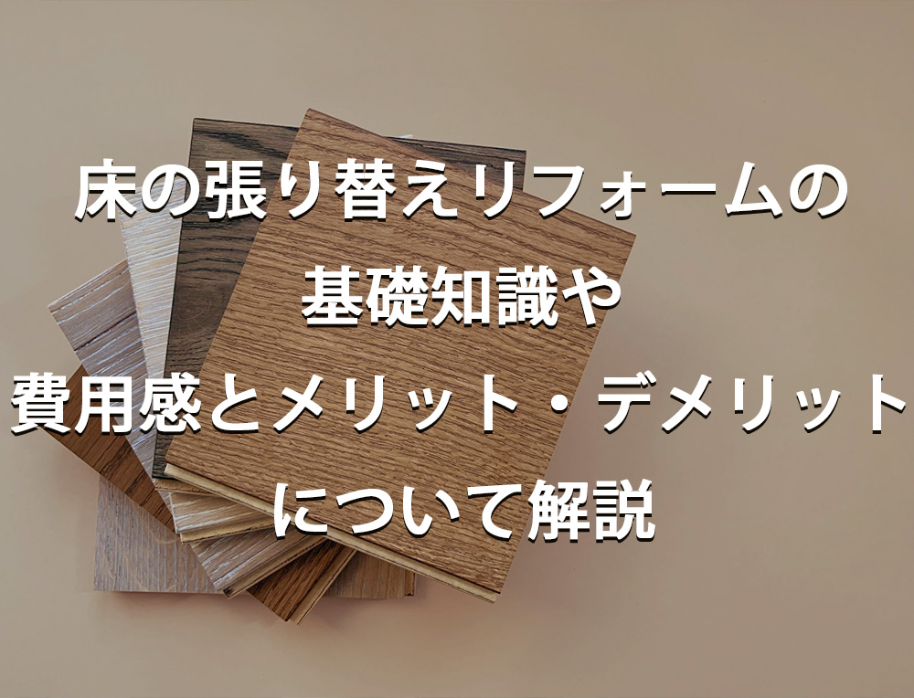 床の張り替えリフォームの基礎知識や費用感とメリット・デメリットについて解説
