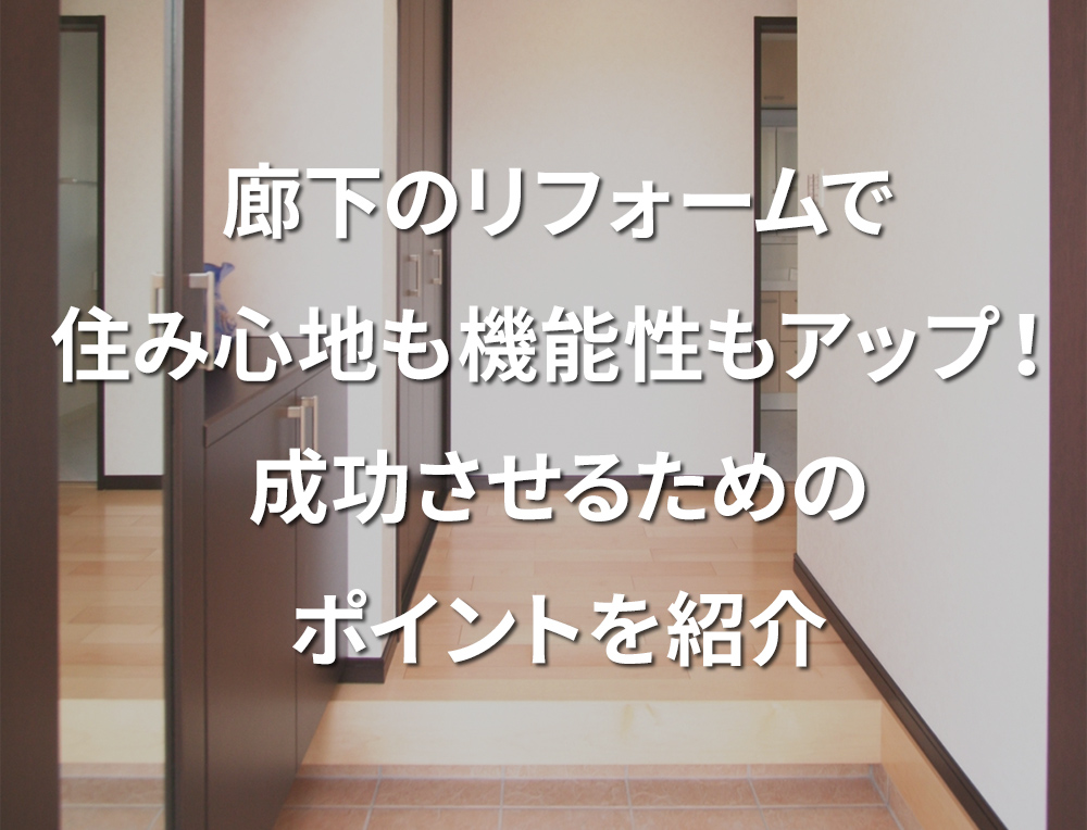 「廊下のリフォームで住み心地も機能性もアップ！　成功させるためのポイントを紹介」記事サムネイル